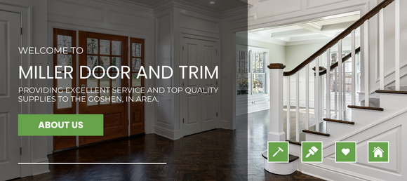 Welcome to Miller Door and Trim - Providing excellence and top quality supplies to the Goshen, IN area. About Us Button all on top of a entry way of a home image